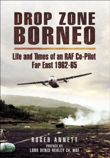 Drop Zone Borneo : Life and Times of an RAF Co-Pilot Far East, 1962-65