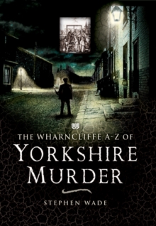 The Wharncliffe A-Z of Yorkshire Murder