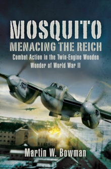 Mosquito: Menacing the Reich : Combat Action in the Twin-engine Wooden Wonder of World War II