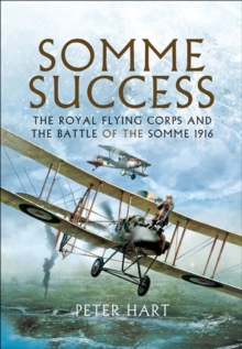 Somme Success : The Royal Flying Corps and the Battle of The Somme 1916