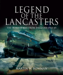 Legend of the Lancasters : The Bomber War from England, 1942-45