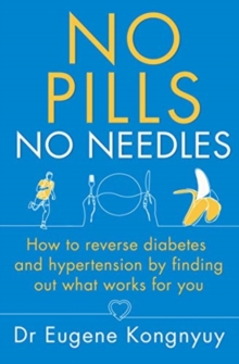 No Pills, No Needles : How to reverse diabetes and hypertension by finding out what works for you