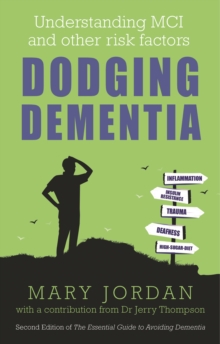 Dodging Dementia : Understanding MCI and other risk factors: Second edition of The Essential Guide to Avoiding Dementia