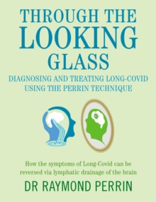 Through the Looking Glass: Diagnosing and Treating Long COVID using the Perrin Technique : How the symptoms of Long-Covid can be reverse via lymphatic drainage of the brain