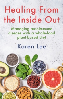 Healing from the Inside Out : Managing autoimmune disease with a whole-food plant-based diet