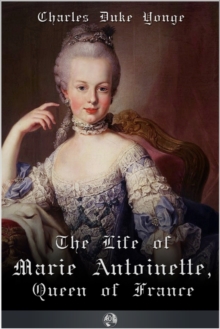 The Life of Marie Antionette, Queen of France