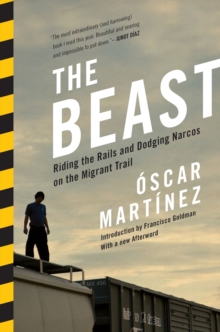 The Beast : Riding the Rails and Dodging Narcos on the Migrant Trail