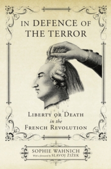 In Defence of the Terror : Liberty or Death in the French Revolution