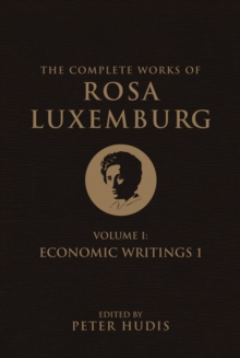 The Complete Works of Rosa Luxemburg, Volume I : Economic Writings 1