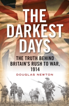 The Darkest Days : The Truth Behind Britain's Rush to War, 1914