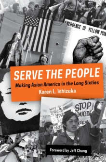 Serve the People : Making Asian America in the Long Sixties, Hardback Book Serve the People : Making Asian America in the Long Sixties, Hardback Book