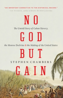No God but Gain : The Untold Story of Cuban Slavery, the Monroe Doctrine, and the Making of the United States, Paperback Book No God but Gain : The Untold Story of Cuban Slavery, the Monroe Doctrine, and the Making of the United States, Paperback Book