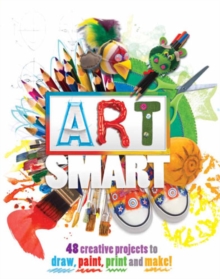 Art Smart : 48 Projects to Draw, Paint, Print and Make!, Hardback Book Art Smart : 48 Projects to Draw, Paint, Print and Make!, Hardback Book