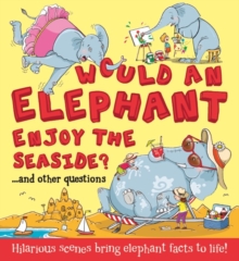 What If: Would an Elephant Enjoy the Seaside? : Hilarious scenes bring elephant facts to life, Paperback Book What If: Would an Elephant Enjoy the Seaside? : Hilarious scenes bring elephant facts to life, Paperback Book