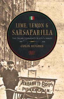 Lime, Lemon and Sarsaparilla : The Italian Community in South Wales, 1881-1945