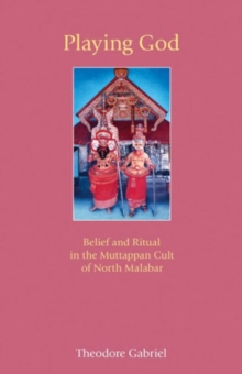 Playing God : Belief and Ritual in the Muttappan Cult of North Malabar, Paperback / softback Book Playing God : Belief and Ritual in the Muttappan Cult of North Malabar, Paperback / softback Book