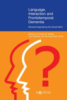 Language, Interaction and Frontotemporal Dementia : Reverse Engineering the Social Mind, Paperback / softback Book Language, Interaction and Frontotemporal Dementia : Reverse Engineering the Social Mind, Paperback / softback Book