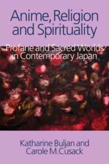 Anime, Religion and Spirituality : Profane and Sacred Worlds in Contemporary Japan, Hardback Book Anime, Religion and Spirituality : Profane and Sacred Worlds in Contemporary Japan, Hardback Book