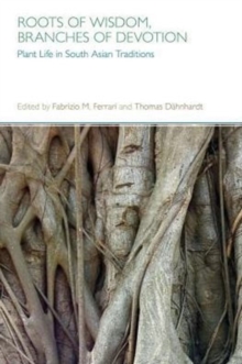 Roots of Wisdom, Branches of Devotion : Plant Life in South Asian Traditions, Hardback Book Roots of Wisdom, Branches of Devotion : Plant Life in South Asian Traditions, Hardback Book
