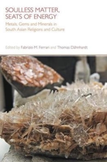 Soulless Matter, Seats of Energy : Metals, Gems and Minerals in South Asian Religions and Culture, Hardback Book Soulless Matter, Seats of Energy : Metals, Gems and Minerals in South Asian Religions and Culture, Hardback Book