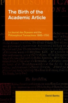 Birth of the Academic Article : Le Journal des Scavans and the Philosophical Transactions, 1665-1700, Hardback Book Birth of the Academic Article : Le Journal des Scavans and the Philosophical Transactions, 1665-1700, Hardback Book
