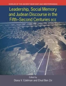 Leadership, Social Memory, and Judean Discourse in the Fifth-Second Centuries BCE, Paperback / softback Book Leadership, Social Memory, and Judean Discourse in the Fifth-Second Centuries BCE, Paperback / softback Book