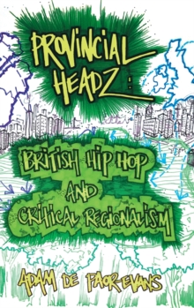 Provincial Headz : British Hip Hop and Critical Regionalism, Hardback Book Provincial Headz : British Hip Hop and Critical Regionalism, Hardback Book