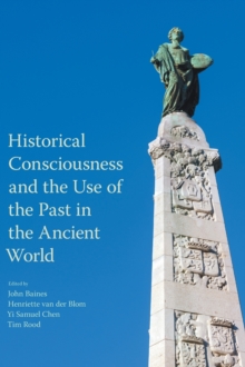 Historical Consciousness and the Use of the Past in the Ancient World, Hardback Book Historical Consciousness and the Use of the Past in the Ancient World, Hardback Book