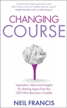 Changing Course : Inspiration, Ideas and Insights for Starting Again from the CEO Who Became a Caddie, Paperback Book Changing Course : Inspiration, Ideas and Insights for Starting Again from the CEO Who Became a Caddie, Paperback Book