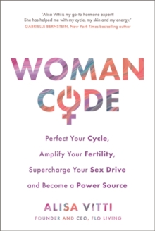 Womancode : Perfect Your Cycle, Amplify Your Fertility, Supercharge Your Sex Drive and Become a Power Source