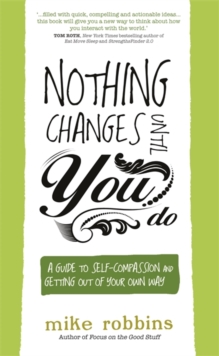 Nothing Changes Until You Do : A Guide to Self-Compassion and Getting Out of Your Own Way, Paperback Book Nothing Changes Until You Do : A Guide to Self-Compassion and Getting Out of Your Own Way, Paperback Book