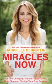 Miracles Now : 108 Life-Changing Tools for Less Stress, More Flow and Finding Your True Purpose, Paperback Book Miracles Now : 108 Life-Changing Tools for Less Stress, More Flow and Finding Your True Purpose, Paperback Book