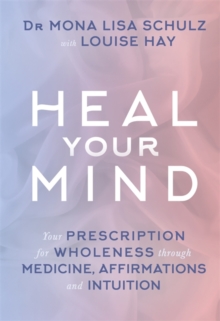 Heal Your Mind : Your Prescription for Wholeness through Medicine, Affirmations and Intuition