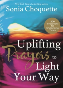 Uplifting Prayers to Light Your Way : 200 Invocations for Challenging Times, Paperback Book Uplifting Prayers to Light Your Way : 200 Invocations for Challenging Times, Paperback Book