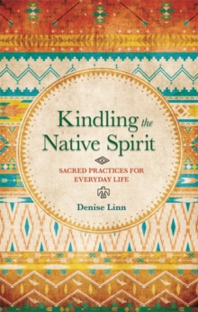 Kindling the Native Spirit : Sacred Practices for Everyday Life