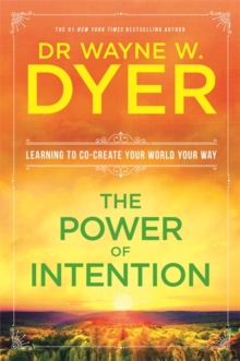 The Power Of Intention : Learning to Co-create Your World Your Way