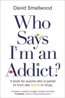 Who Says I'm an Addict? : A Book for Anyone Who is Partial to Food, Sex, Booze or Drugs, Paperback Book Who Says I'm an Addict? : A Book for Anyone Who is Partial to Food, Sex, Booze or Drugs, Paperback Book