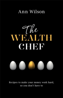 The Wealth Chef : Recipes to Make Your Money Work Hard, So You Don't Have To