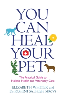 You Can Heal Your Pet : The Practical Guide to Holistic Health and Veterinary Care