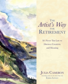 The Artist's Way for Retirement : It's Never Too Late to Discover Creativity and Meaning