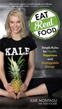 Eat Real Food : Simple Rules for Health, Happiness and Unstoppable Energy, Paperback / softback Book Eat Real Food : Simple Rules for Health, Happiness and Unstoppable Energy, Paperback / softback Book