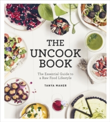 The Uncook Book : The Essential Guide to a Raw Food Lifestyle, Hardback Book The Uncook Book : The Essential Guide to a Raw Food Lifestyle, Hardback Book