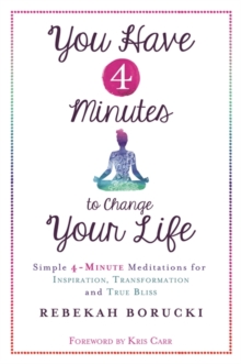 You Have 4 Minutes to Change Your Life : Simple 4-Minute Meditations for Inspiration, Transformation and True Bliss, Paperback / softback Book You Have 4 Minutes to Change Your Life : Simple 4-Minute Meditations for Inspiration, Transformation and True Bliss, Paperback / softback Book