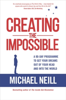 Creating the Impossible : A 90-day Program to Get Your Dreams Out of Your Head and into the World