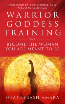 Warrior Goddess Training : Become the Woman You Are Meant to Be