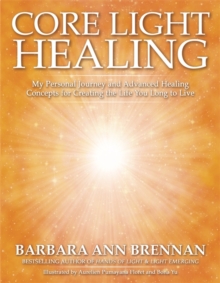 Core Light Healing : My Personal Journey and Advanced Healing Concepts for Creating the Life You Long to Live, Paperback / softback Book Core Light Healing : My Personal Journey and Advanced Healing Concepts for Creating the Life You Long to Live, Paperback / softback Book