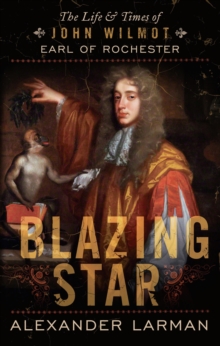 Blazing Star : The Life and Times of John Wilmot, Earl of Rochester, Hardback Book Blazing Star : The Life and Times of John Wilmot, Earl of Rochester, Hardback Book