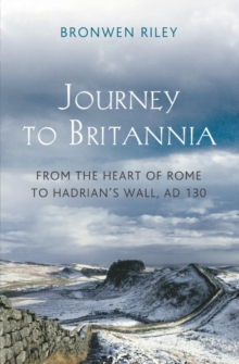 Journey to Britannia : From the Heart of Rome to Hadrian's Wall, AD 130, Hardback Book Journey to Britannia : From the Heart of Rome to Hadrian's Wall, AD 130, Hardback Book