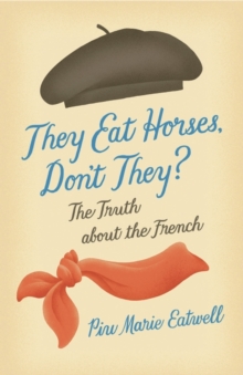 They Eat Horses, Don't They? : The Truth About the French, Hardback Book They Eat Horses, Don't They? : The Truth About the French, Hardback Book