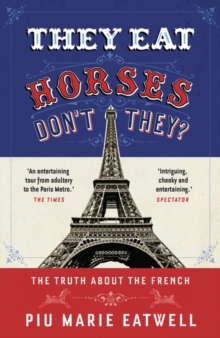 They Eat Horses, Don't They? : The Truth About the French, Paperback Book They Eat Horses, Don't They? : The Truth About the French, Paperback Book
